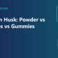 psyllium husk powder vs capsules vs gummies 85x85