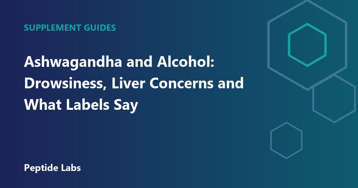 Ashwagandha and Alcohol: Drowsiness, Liver Concerns and What Labels Say