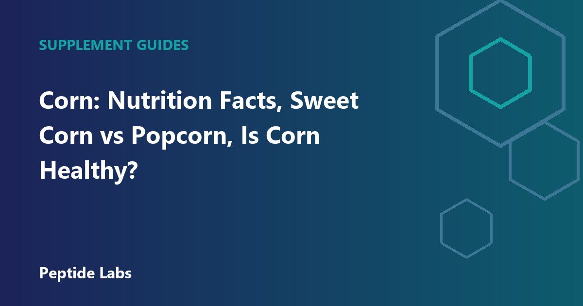 Corn: Nutrition Facts, Sweet Corn vs Popcorn, Is Corn Healthy?