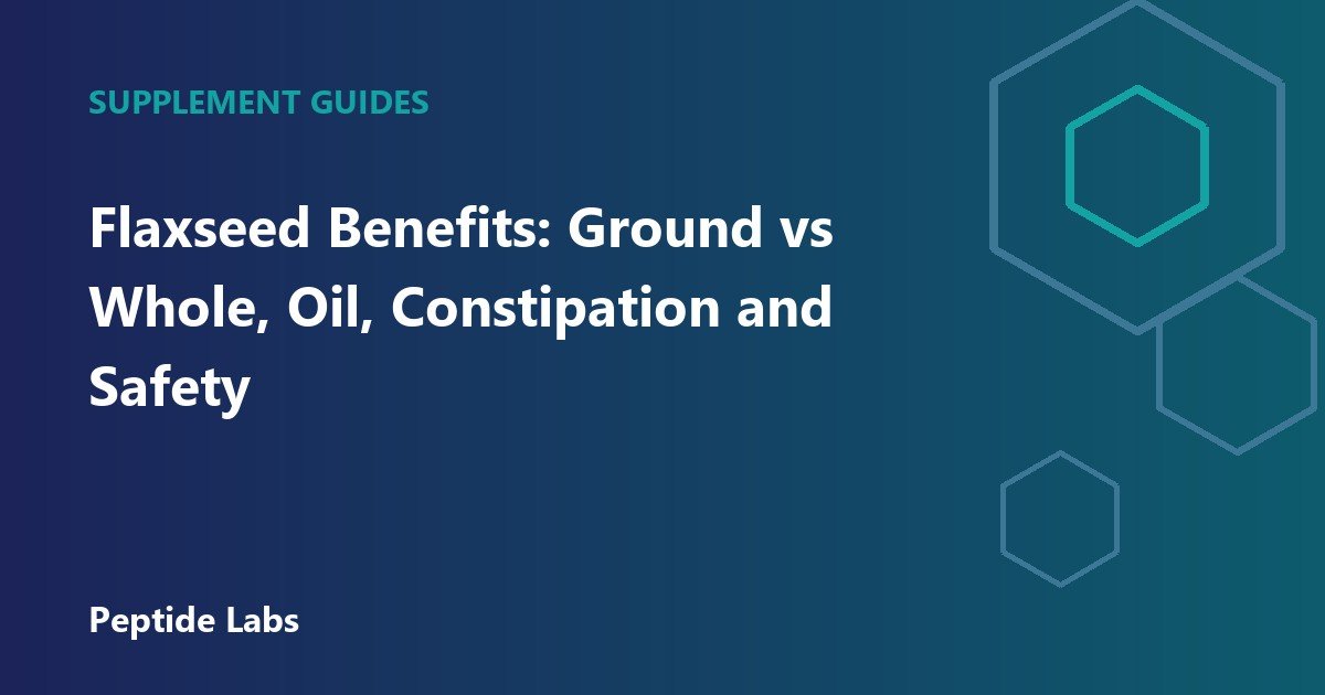 Flaxseed Benefits: Ground vs Whole, Oil, Constipation and Safety