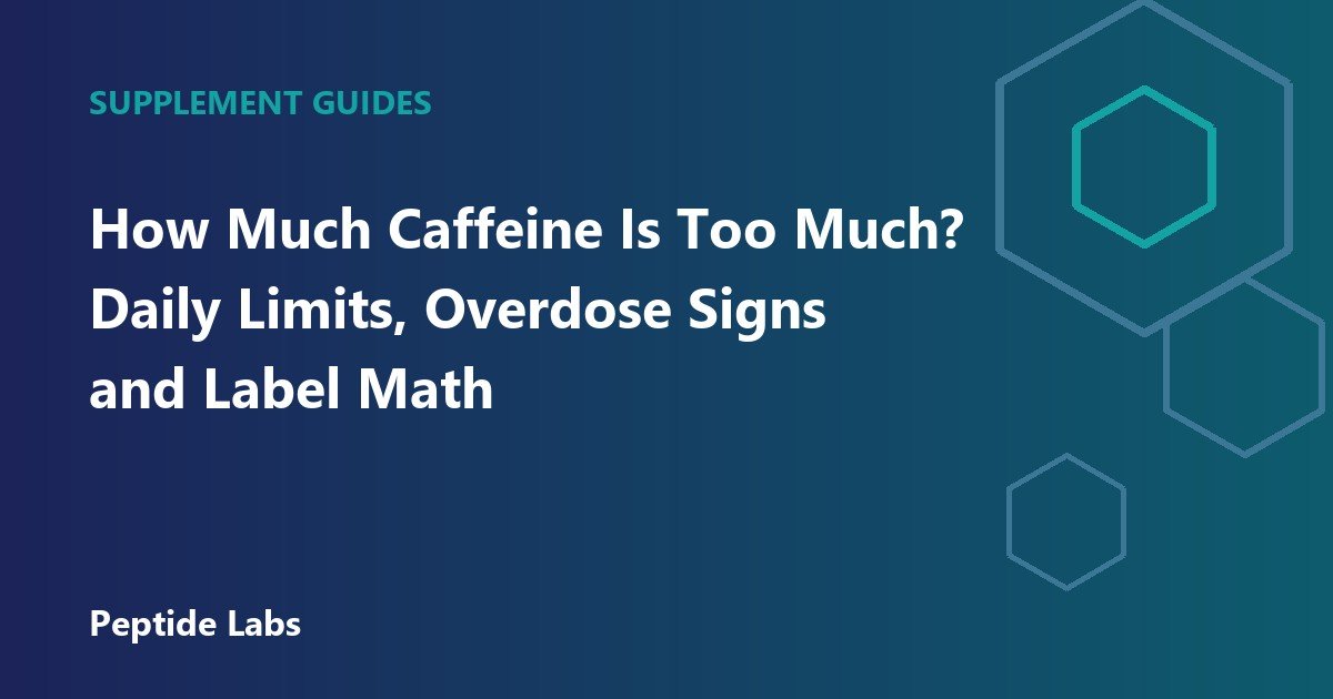 How Much Caffeine Is Too Much? Daily Limits, Overdose Signs and Label Math