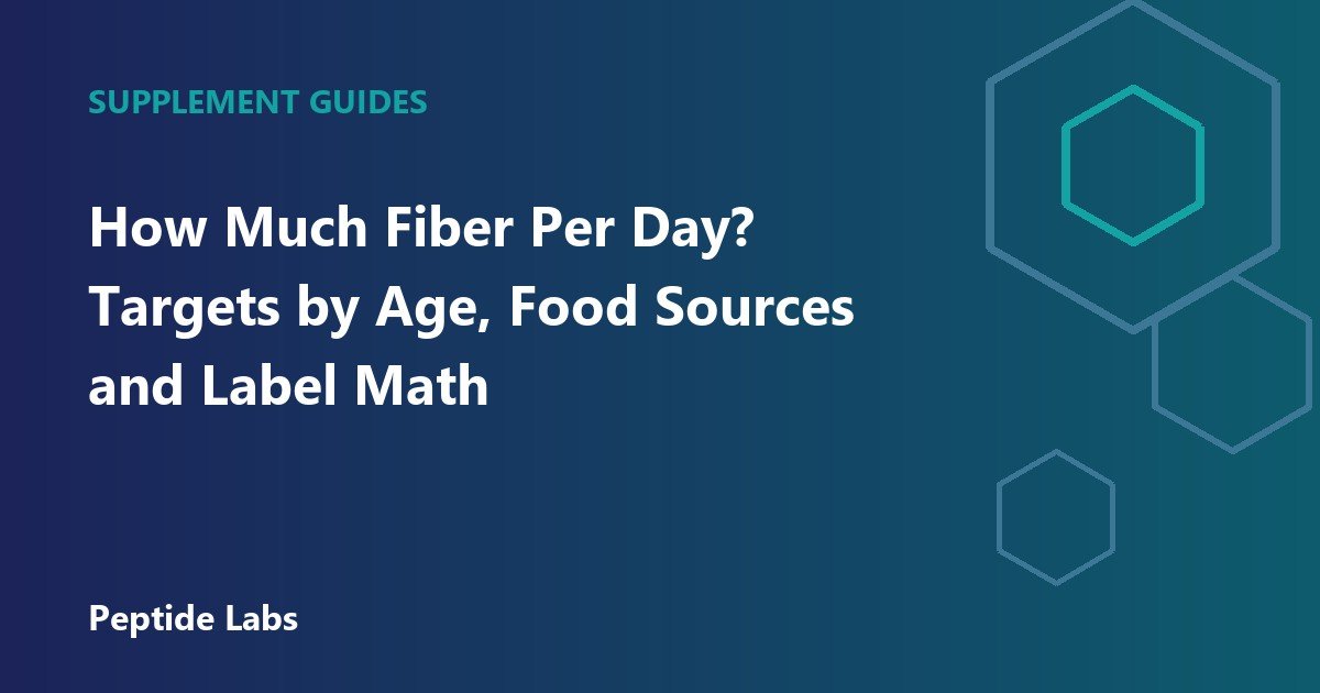 How Much Fiber Per Day? Targets by Age, Food Sources and Label Math
