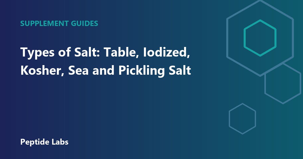 Types of Salt: Table, Iodized, Kosher, Sea and Pickling Salt